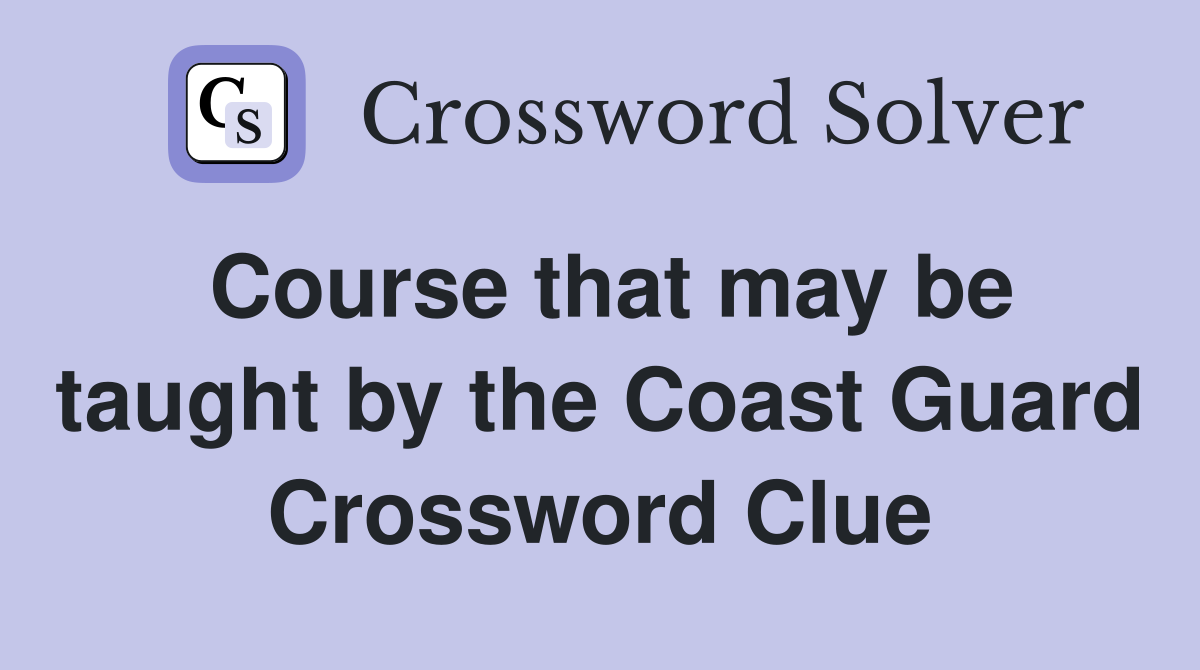 Course that may be taught by the Coast Guard Crossword Clue