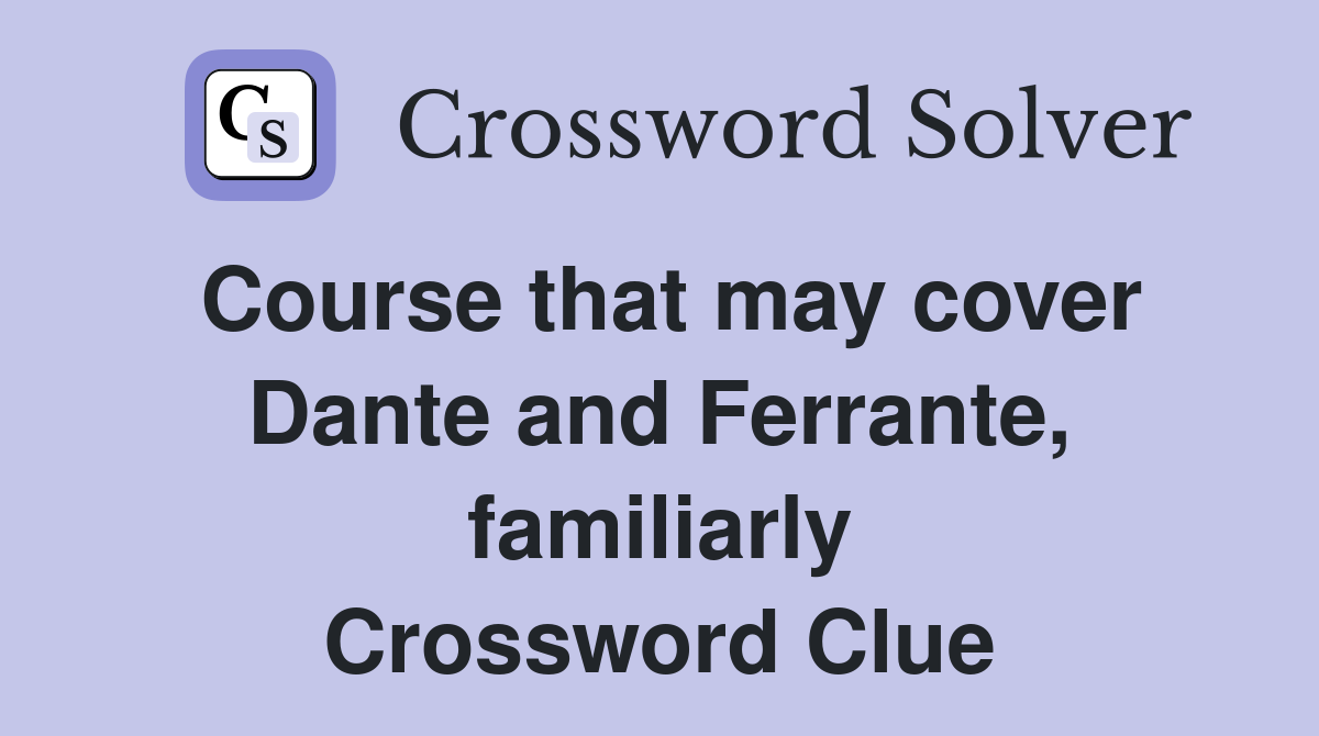 Course that may cover Dante and Ferrante, familiarly Crossword Clue