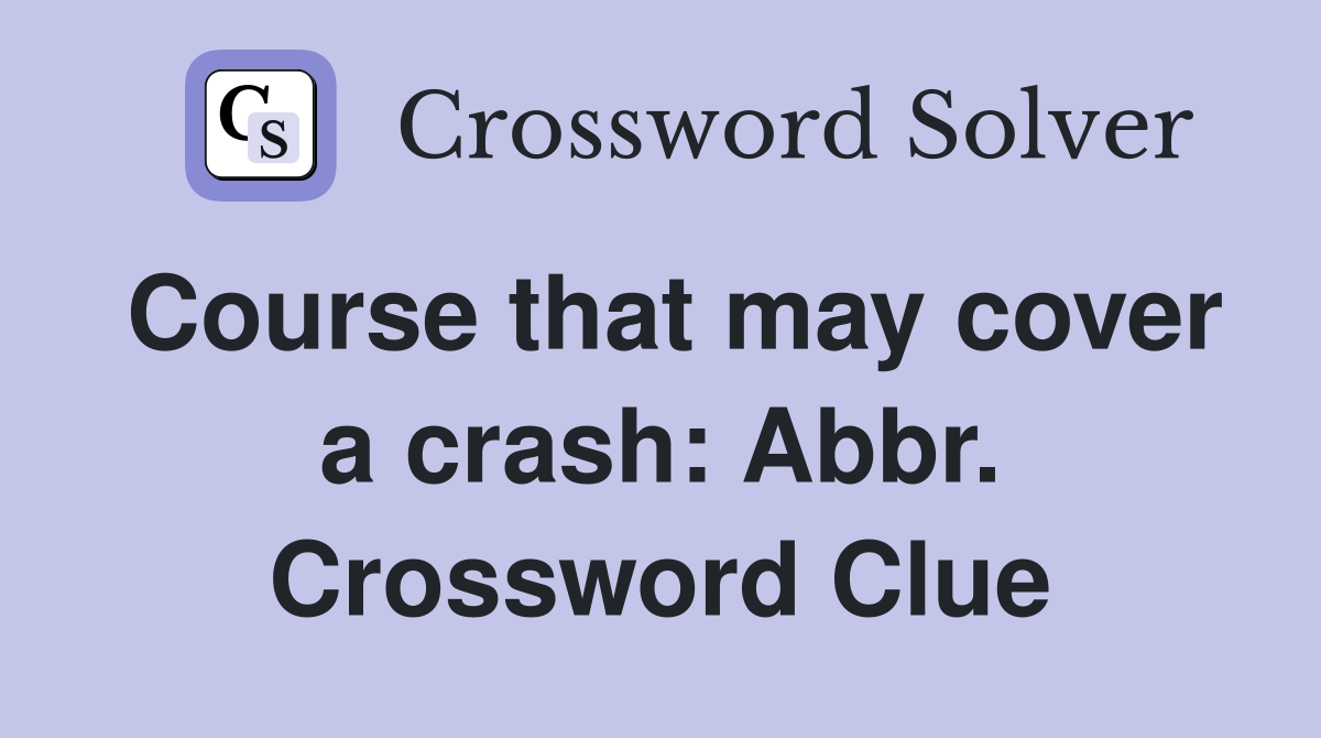 Course that may cover a crash: Abbr. Crossword Clue