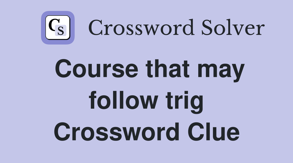 Course that may follow trig Crossword Clue