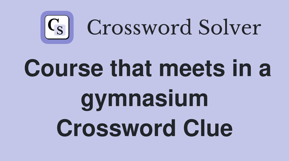 Course that meets in a gymnasium Crossword Clue