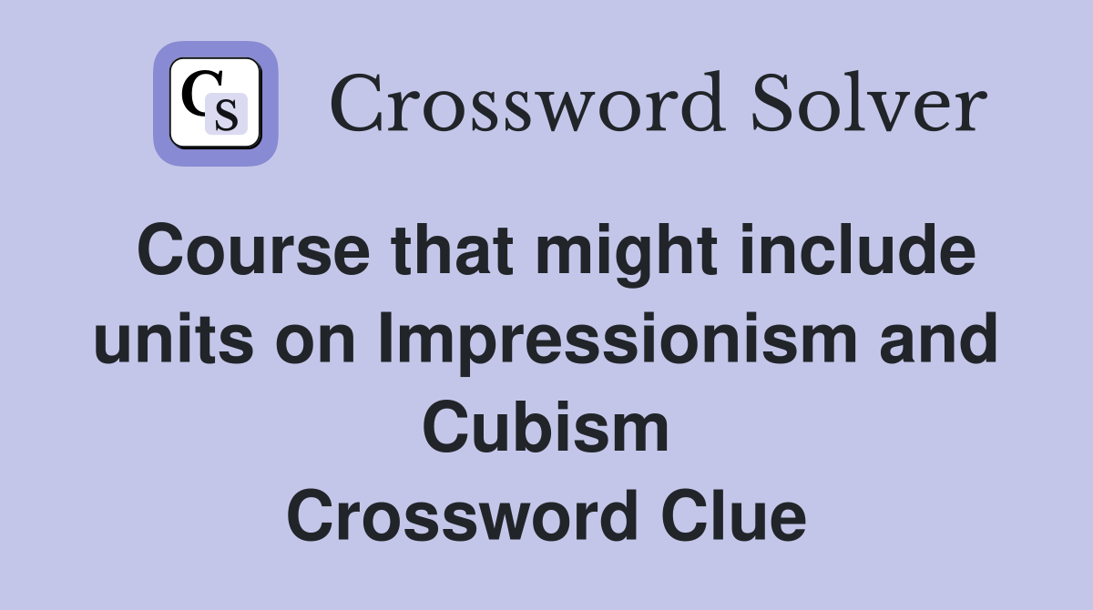 Course that might include units on Impressionism and Cubism Crossword Clue