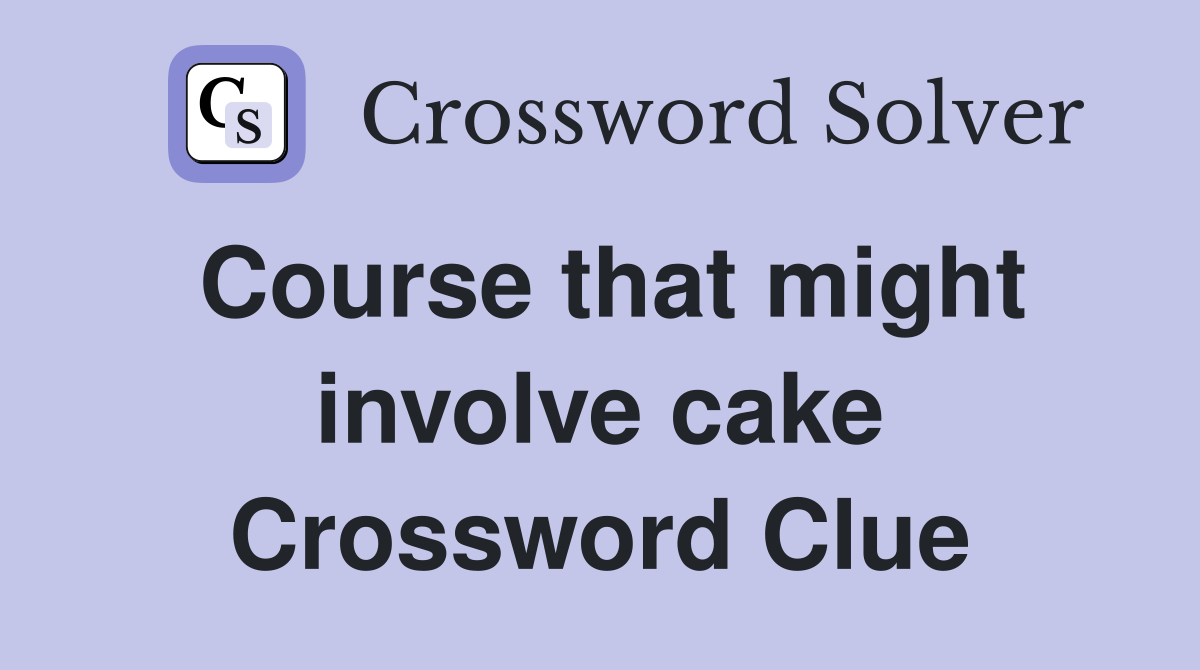 Course that might involve cake Crossword Clue