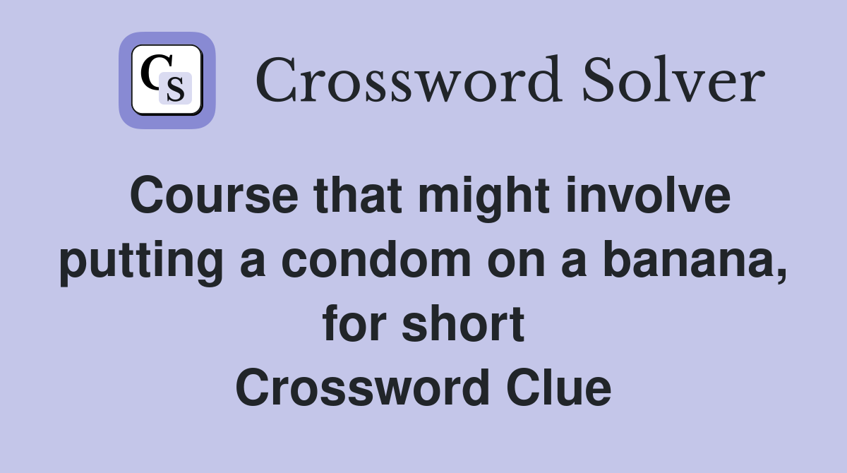 Course that might involve putting a condom on a banana, for short Crossword Clue