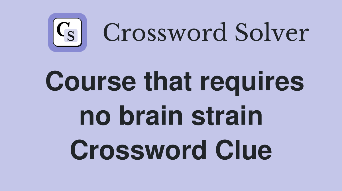 Course that requires no brain strain Crossword Clue