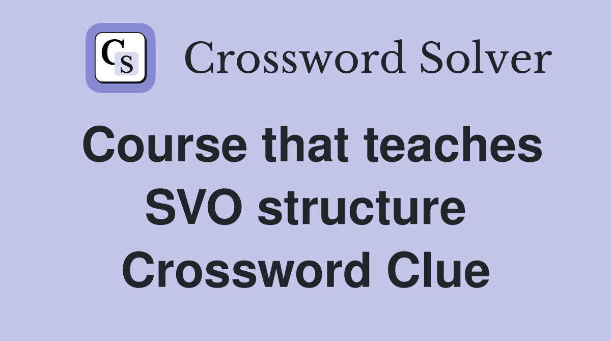 Course that teaches SVO structure Crossword Clue