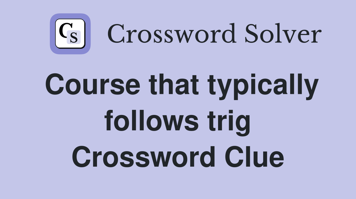 Course that typically follows trig Crossword Clue
