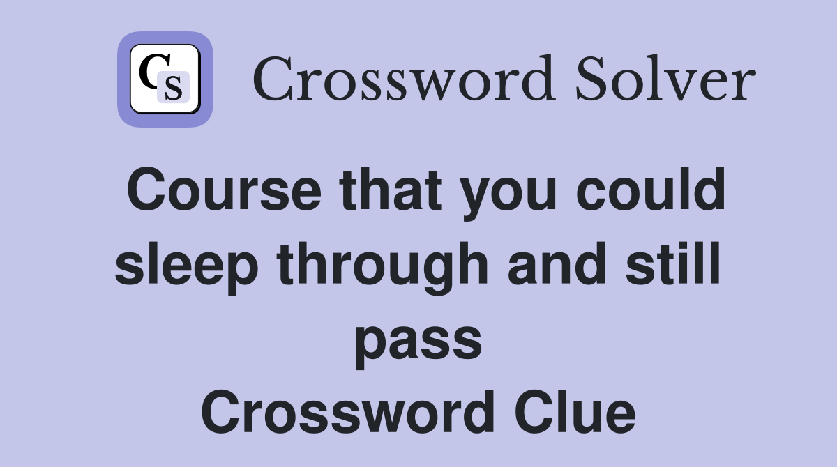 Course that you could sleep through and still pass Crossword Clue