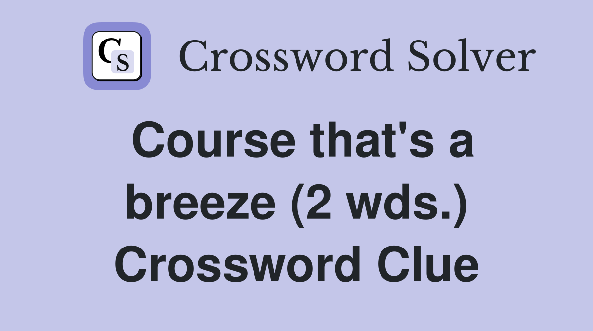Course that's a breeze (2 wds.) Crossword Clue