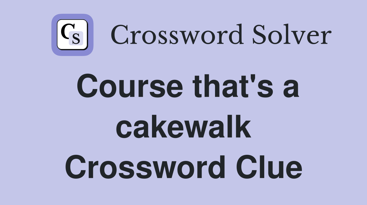 Course that's a cakewalk Crossword Clue