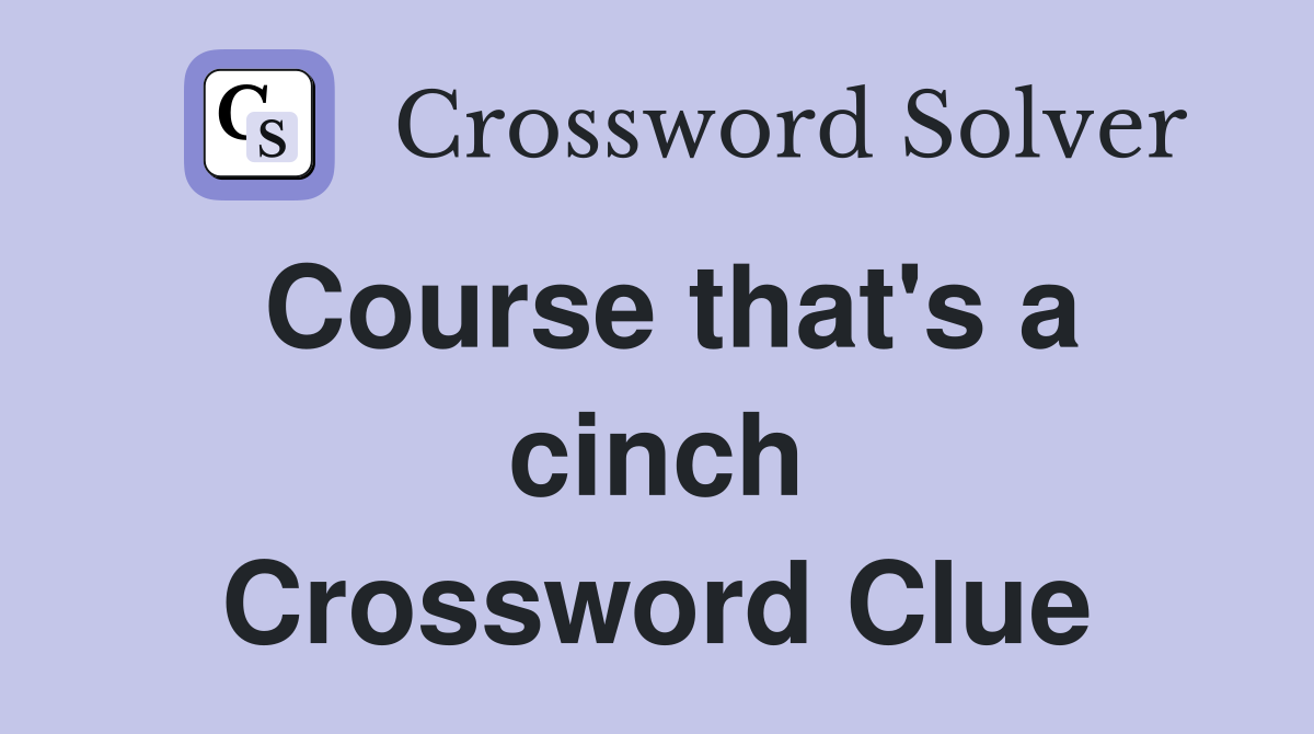 Course that's a cinch Crossword Clue