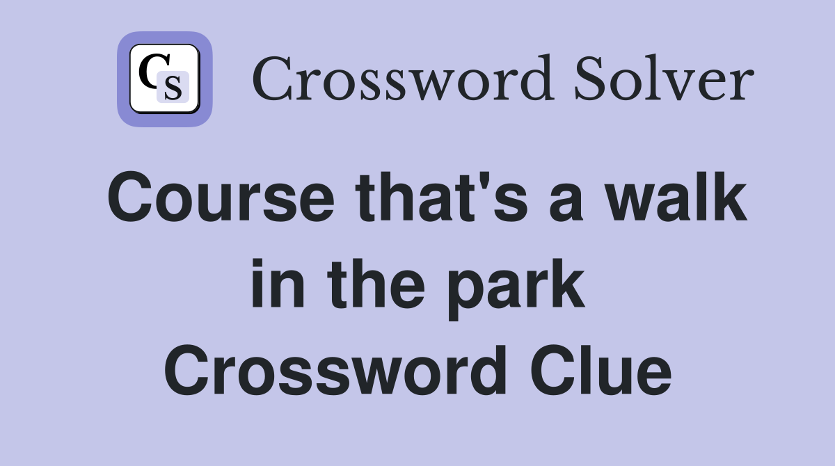 Course that's a walk in the park Crossword Clue