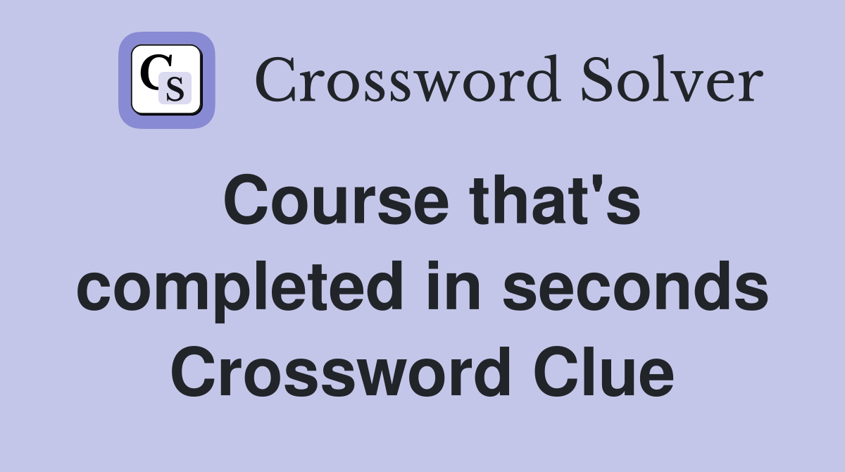 Course that's completed in seconds Crossword Clue