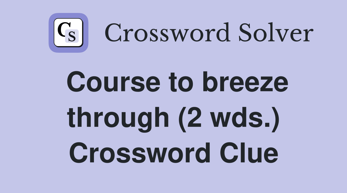 Course to breeze through (2 wds.) Crossword Clue