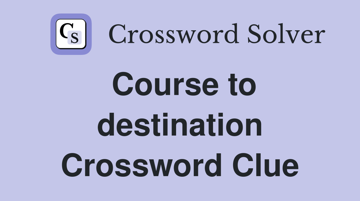 Course to destination Crossword Clue