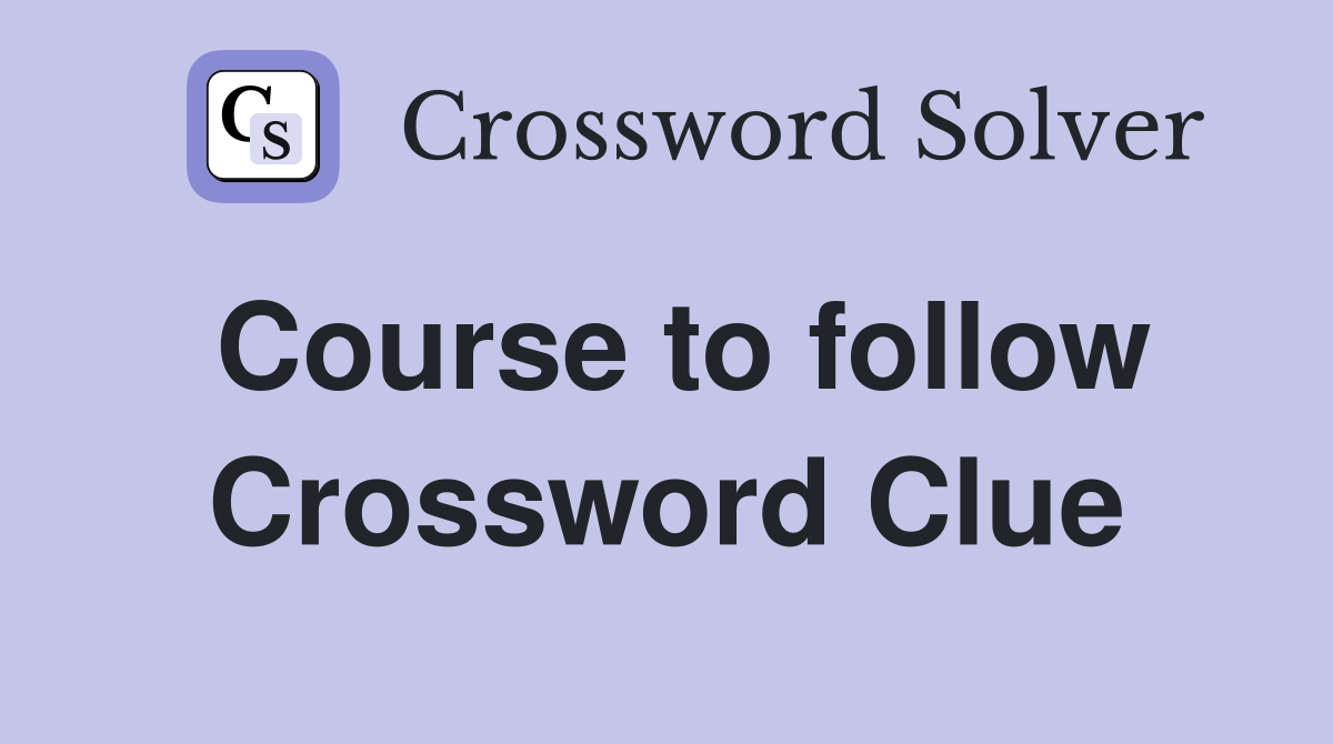 Course to follow Crossword Clue