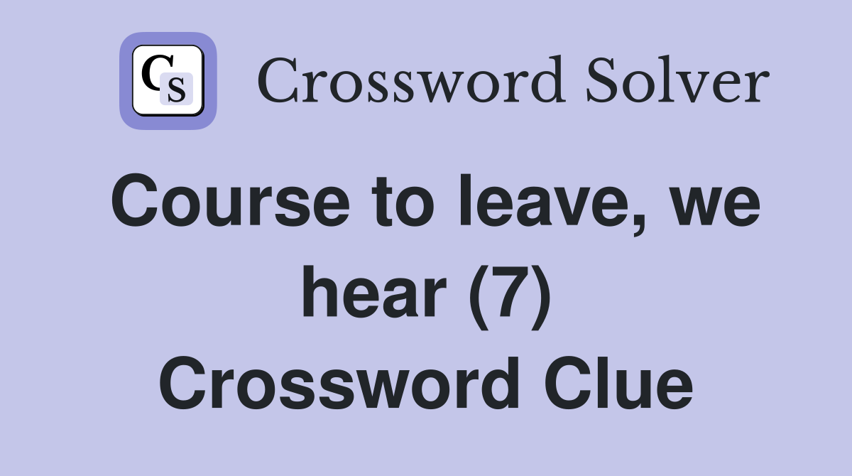 Course to leave, we hear (7) Crossword Clue