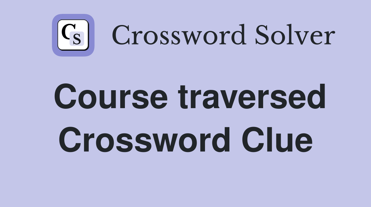 Course traversed Crossword Clue