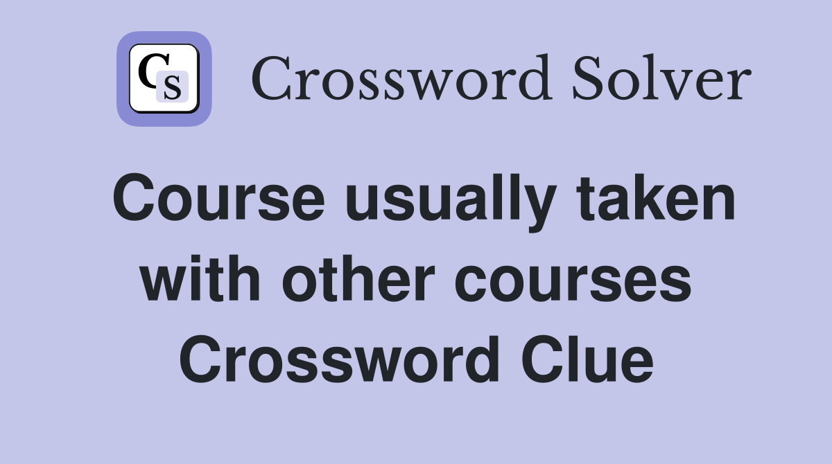 Course usually taken with other courses Crossword Clue