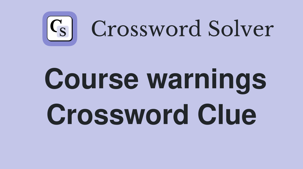 Course warnings Crossword Clue