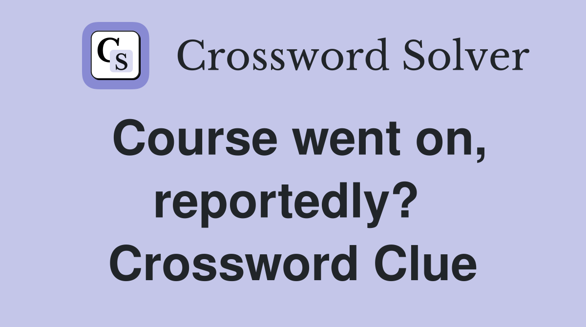 Course went on, reportedly?  Crossword Clue