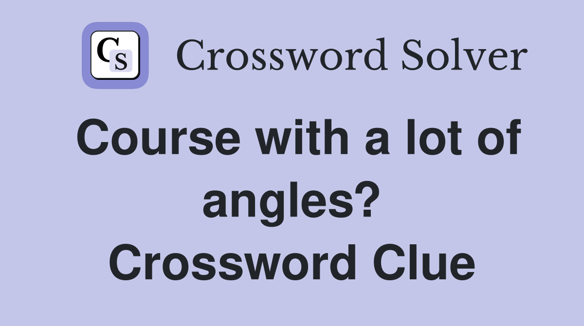 Course with a lot of angles? Crossword Clue