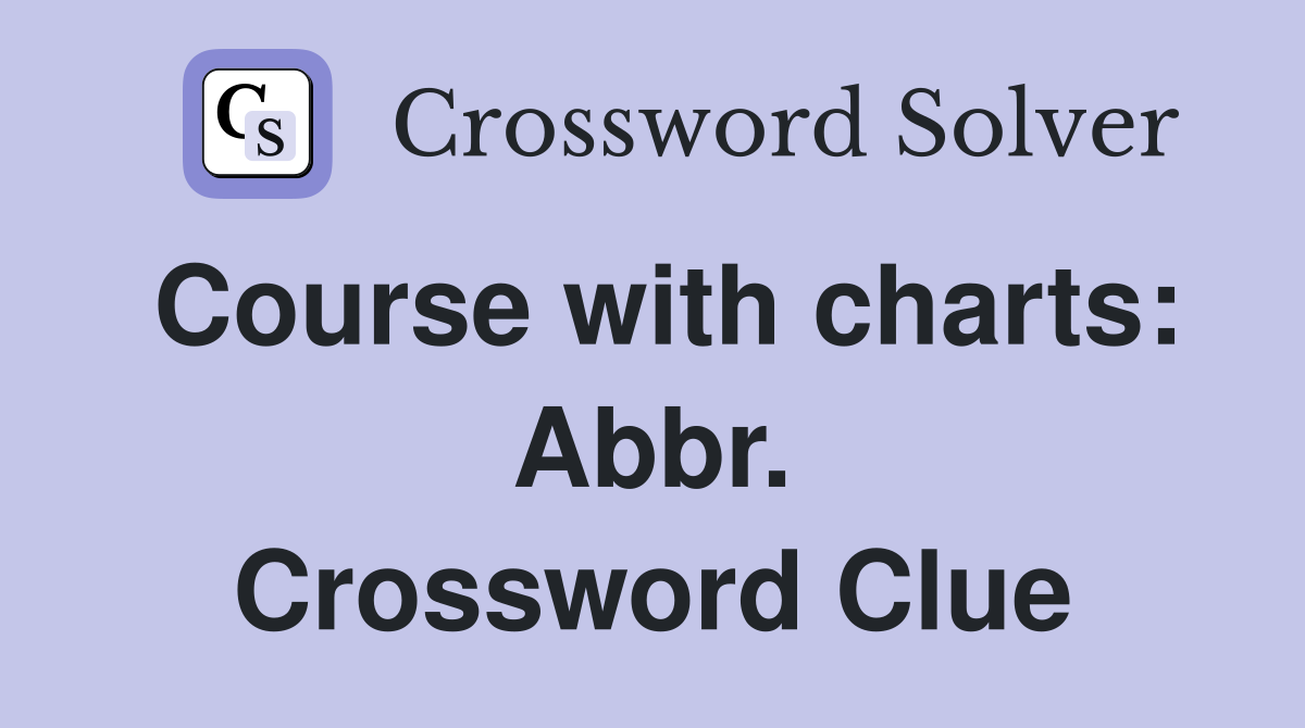 Course with charts: Abbr. Crossword Clue