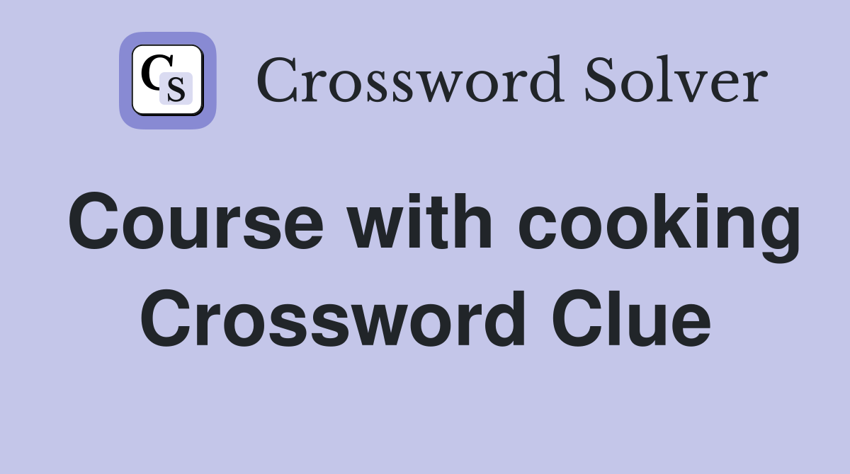 Course with cooking Crossword Clue