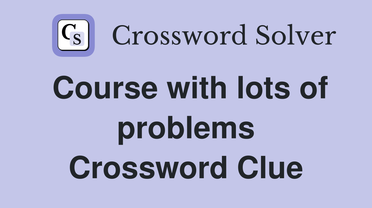 Course with lots of problems Crossword Clue