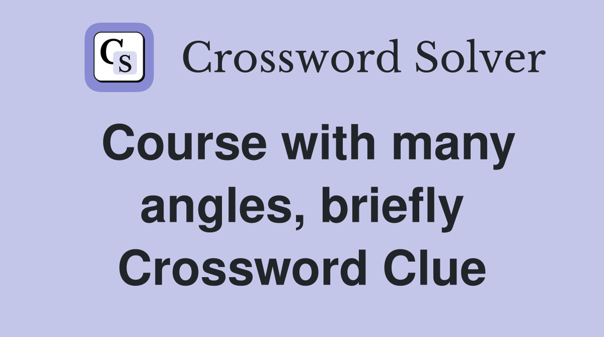 Course with many angles, briefly Crossword Clue