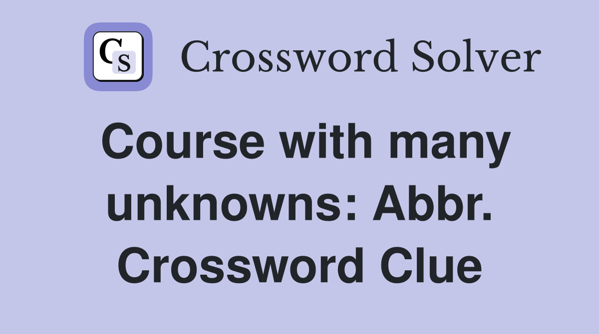 Course with many unknowns: Abbr. Crossword Clue