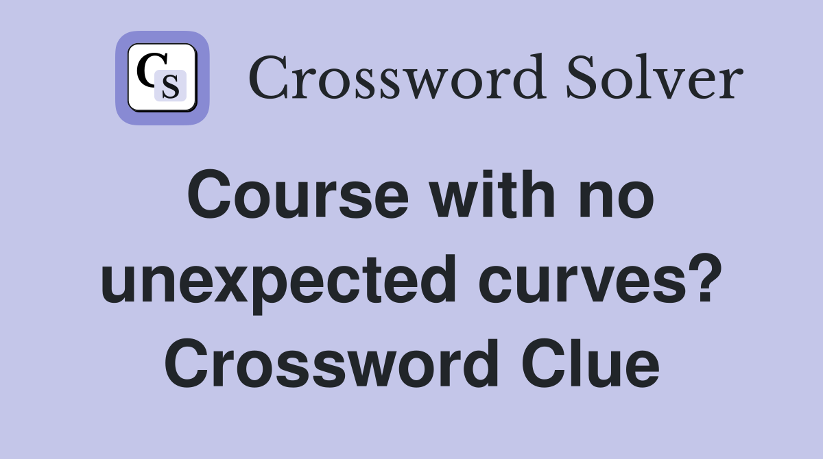 Course with no unexpected curves? Crossword Clue