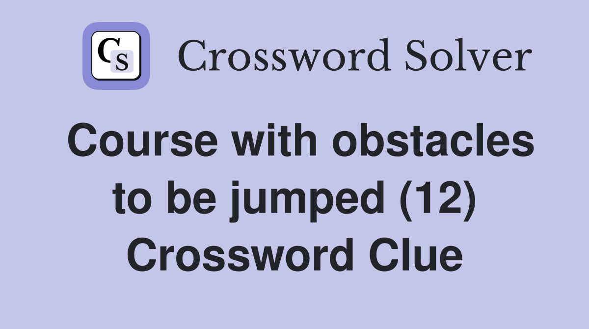 Course with obstacles to be jumped (12) Crossword Clue