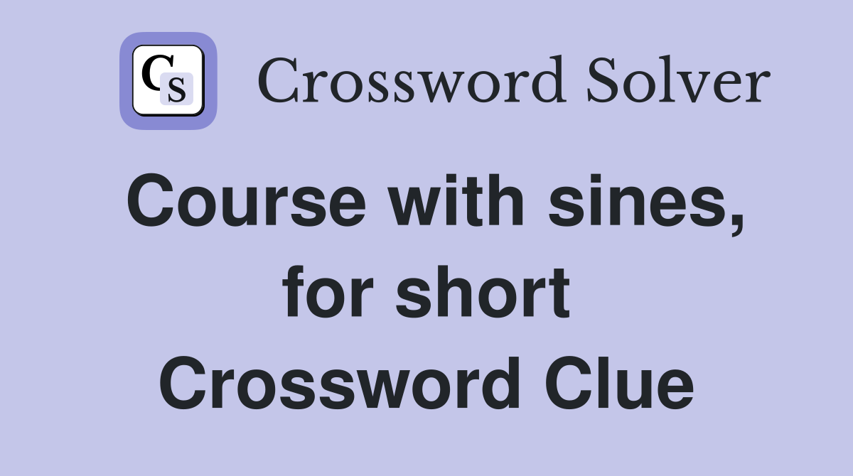 Course with sines, for short Crossword Clue