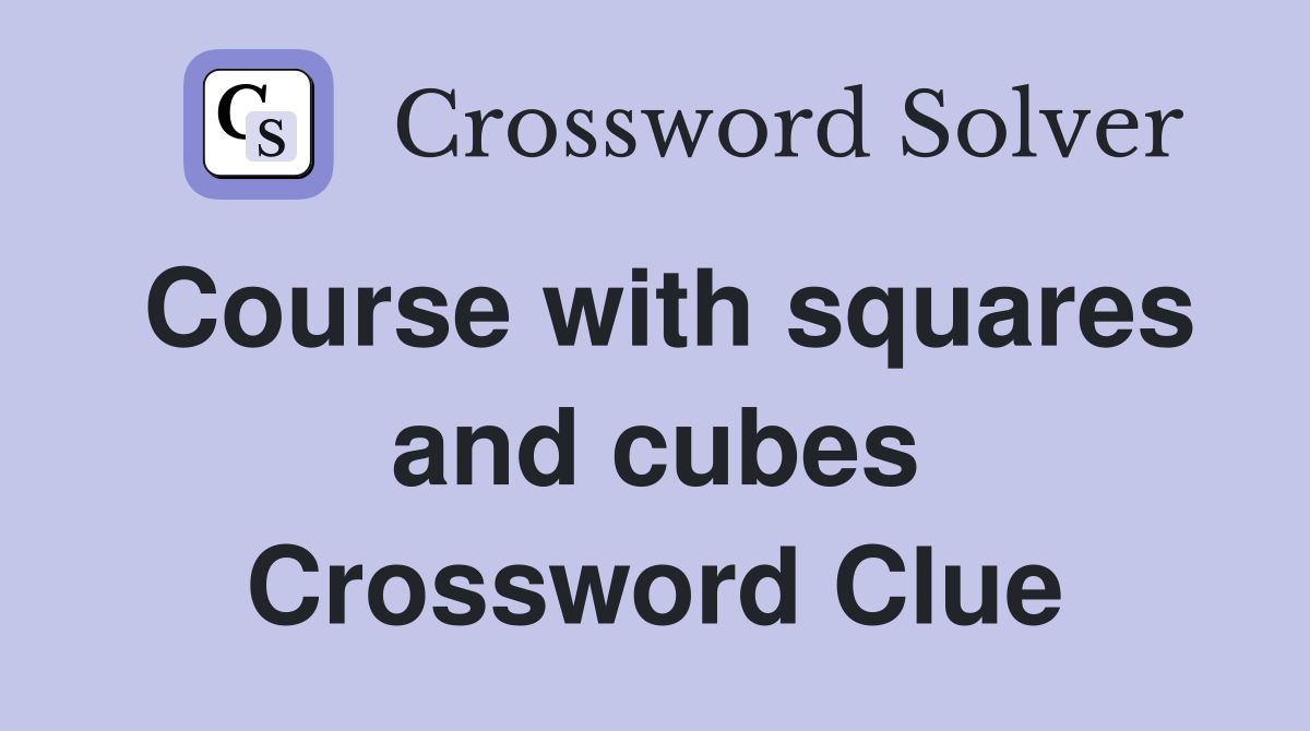 Course with squares and cubes Crossword Clue