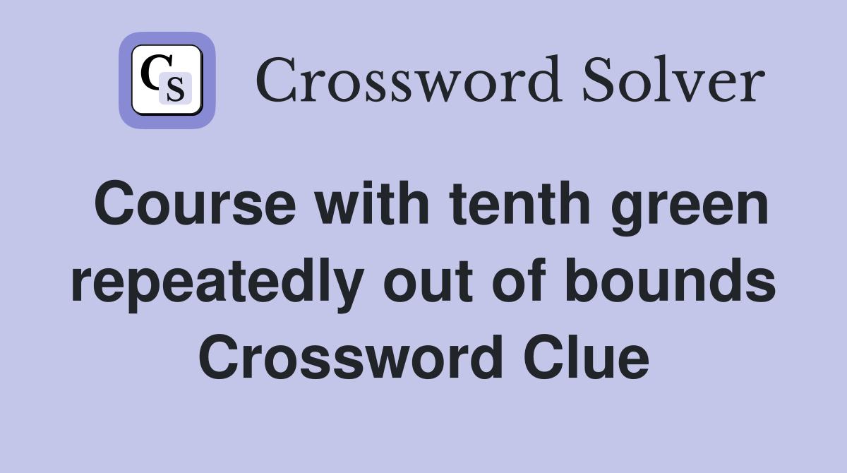 Course with tenth green repeatedly out of bounds Crossword Clue