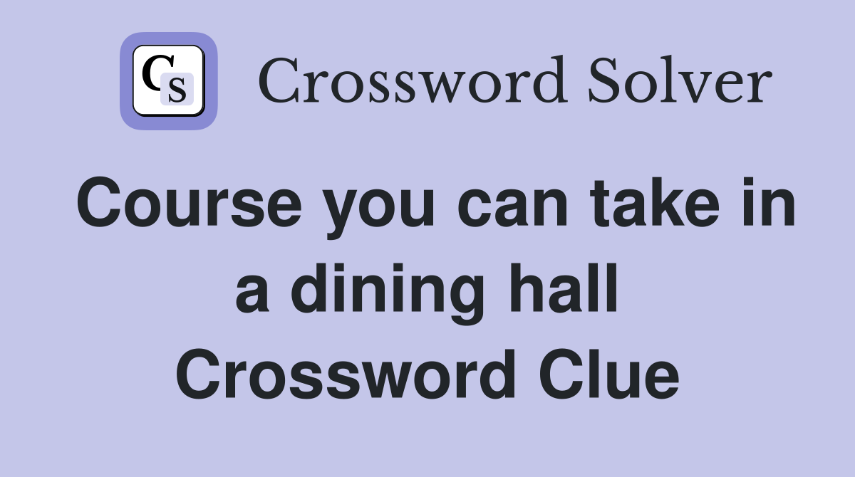Course you can take in a dining hall Crossword Clue