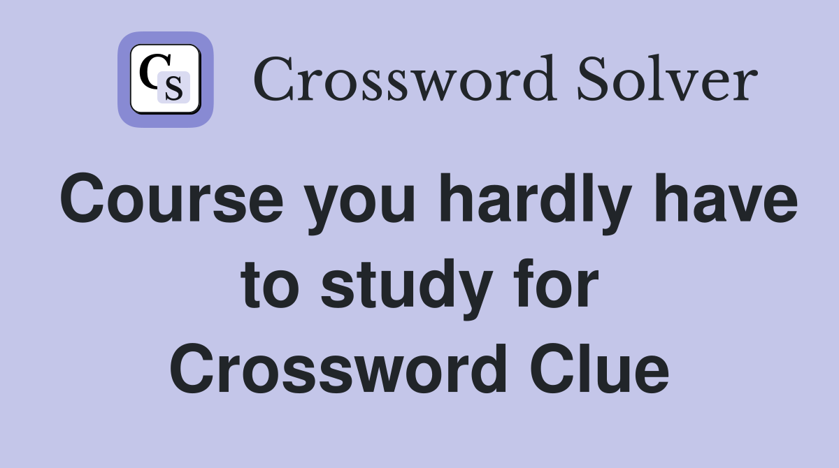 Course you hardly have to study for Crossword Clue