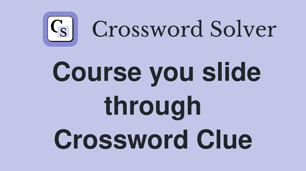 Course you slide through Crossword Clue