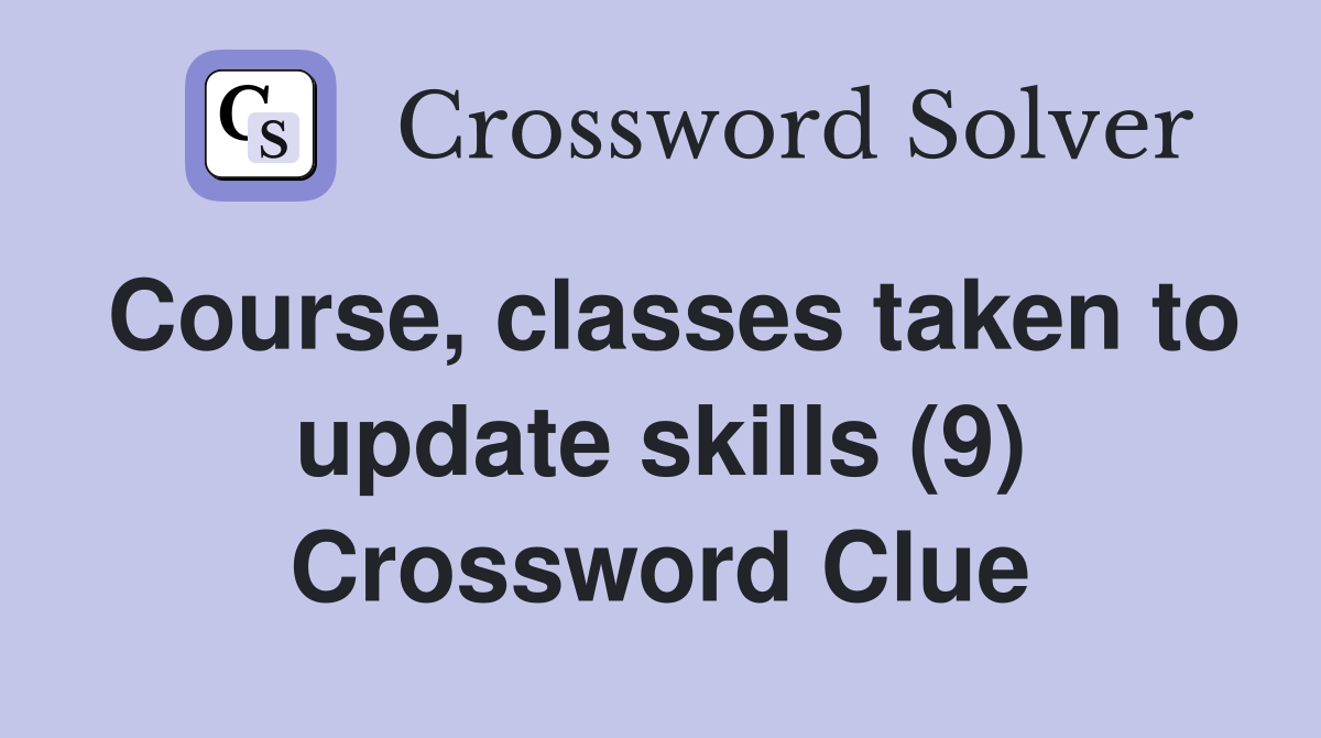 Course, classes taken to update skills (9) Crossword Clue