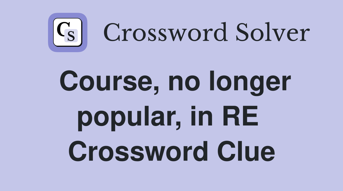 Course, no longer popular, in RE  Crossword Clue