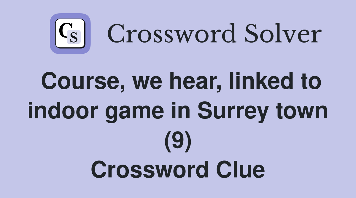 Course, we hear, linked to indoor game in Surrey town (9) Crossword Clue