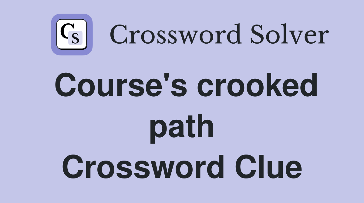 Course's crooked path Crossword Clue
