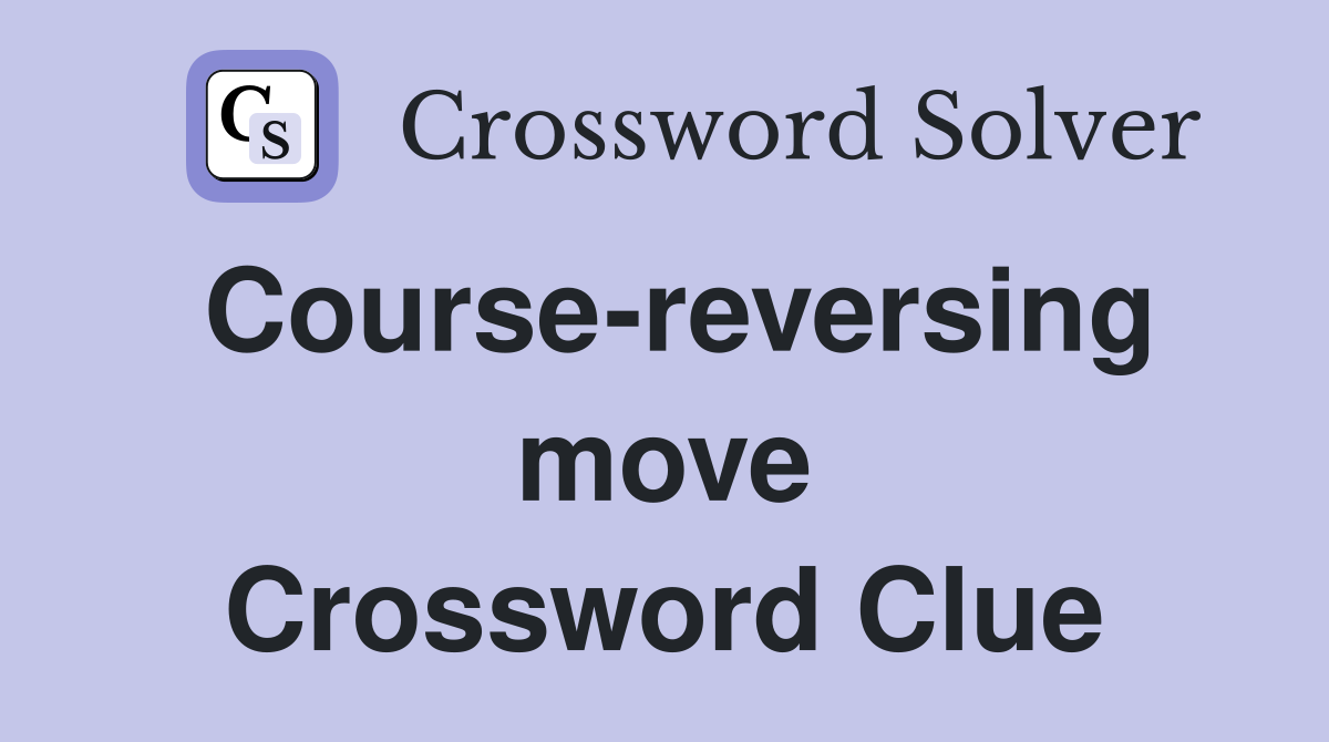 Course-reversing move Crossword Clue