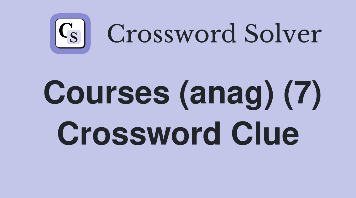 Courses (anag) (7) Crossword Clue
