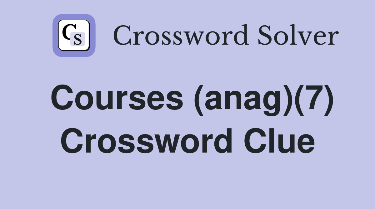 Courses (anag)(7) Crossword Clue