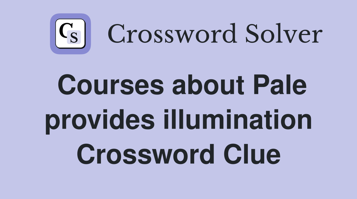 Courses about Pale provides illumination Crossword Clue