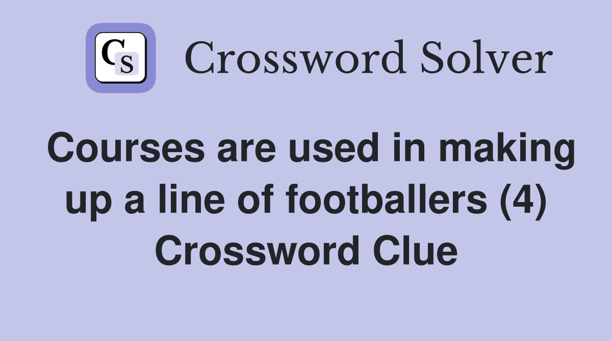 Courses are used in making up a line of footballers (4) Crossword Clue