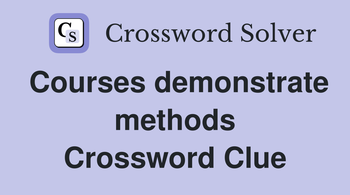 Courses demonstrate methods Crossword Clue