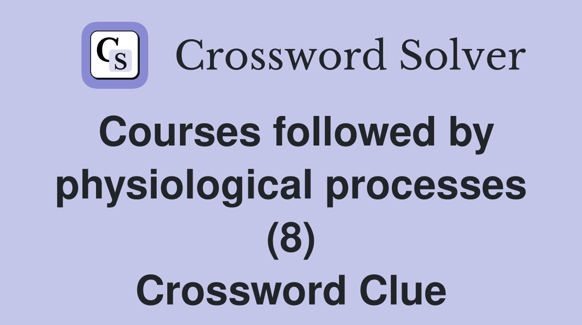 Courses followed by physiological processes (8) Crossword Clue